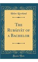 The Rubáiyát of a Bachelor (Classic Reprint)