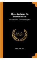 Three Lectures on Tractarianism: Delivered in the Town Hall, Brighton