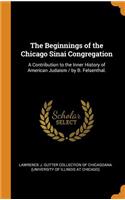 The Beginnings of the Chicago Sinai Congregation: A Contribution to the Inner History of American Judaism / By B. Felsenthal.