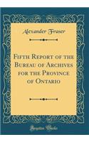 Fifth Report of the Bureau of Archives for the Province of Ontario (Classic Reprint)