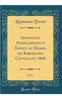 Apendices, Supplemento é Índice al Diario de Barcelona Cautiva en 1808, Vol. 2 (Classic Reprint)