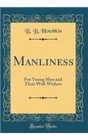 Manliness: For Young Men and Their Well-Wishers (Classic Reprint)