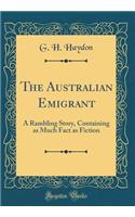 The Australian Emigrant: A Rambling Story, Containing as Much Fact as Fiction (Classic Reprint)