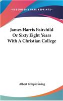 James Harris Fairchild Or Sixty Eight Years With A Christian College