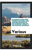 Classification for Works on Pure and Applied Science in the Science Library, the Science Museum