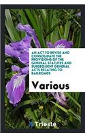 An act to revise and consolidate the provisions of the general statutes and Subsequent General Acts Relating to Railroads