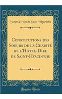 Constitutions Des Soeurs de la CharitÃ© de l'Hotel-Dieu de Saint-Hyacinthe (Classic Reprint)