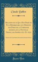 Relation de ce Qui s'Est Passé de Plus Remarquable aux Missions des Peres de la Compagnie de Jesus, en la Nouvelle France, les Années 1671 Et 1672: Envoyée au R. P. Jean Pinette, Provincial de la Province de France (Classic Reprint)