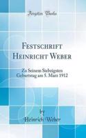 Festschrift Heinricht Weber: Zu Seinem Siebzigsten Geburtstag am 5. Marz 1912 (Classic Reprint)