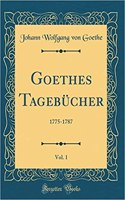 Goethes TagebÃ¼cher, Vol. 1: 1775-1787 (Classic Reprint)