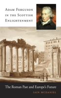 Adam Ferguson in the Scottish Enlightenment: The Roman Past and Europe’s Future(English)