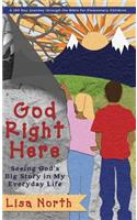 God Right Here: Seeing God's Big Story in My Everyday Life