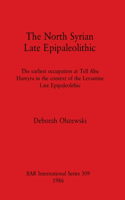 North Syrian Late Epipaleolithic: The earliest occupation at Tell Abu Hureyra in the context of the Levantine Late Epipaleolithic