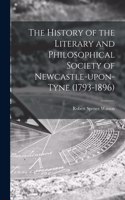 History of the Literary and Philosophical Society of Newcastle-upon-Tyne (1793-1896) [microform]