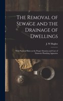 Removal of Sewage and the Drainage of Dwellings [microform]
