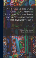 History of the Gold Coast and Ashanti from the Earliest Times to the Commencement of the Twentieth, of II; Volume II