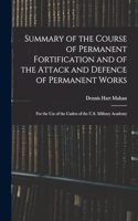 Summary of the Course of Permanent Fortification and of the Attack and Defence of Permanent Works