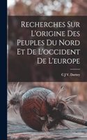 Recherches Sur L'origine Des Peuples Du Nord Et De L'occident De L'europe
