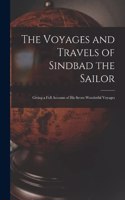 The Voyages and Travels of Sindbad the Sailor: Giving a Full Account of his Seven Wonderful Voyages