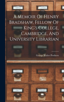 Memoir Of Henry Bradshaw, Fellow Of King's College, Cambridge, And University Librarian