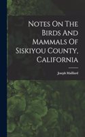 Notes On The Birds And Mammals Of Siskiyou County, California