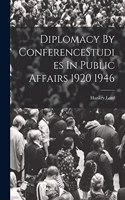 Diplomacy By ConferenceStudies In Public Affairs 1920 1946