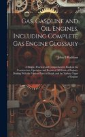 Gas, Gasoline and oil Engines, Including Complete gas Engine Glossary; a Simple, Practical and Comprehensive Book on the Construction, Operation and Repair of all Kinds of Engines. Dealing With the Various Parts in Detail, and the Various Types of