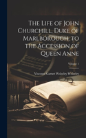 Life of John Churchill, Duke of Marlborough, to the Accession of Queen Anne; Volume 1