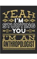 Yeah I'm Studying You I'm An Anthropologist