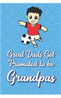 Great Dads Get Promoted To Be Grandpas: Soccer Player Funny Cute Father's Day Journal Notebook From Sons Daughters Girls and Boys of All Ages. Great Gift or Dads Fathers Parents New Parent
