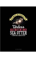 Always Be Yourself Unless You Can Be A Sea Otter Then Be A Sea Otter: Dot Grid Journal