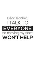 Dear Teacher I Talk To Everyone So Moving My Seat Won't Help: Dear Teacher I Talk To Everyone So Moving My Seat Won't Help Notebook - Funny 1st First Day Of Back To School Education Doodle Diary Book As Gift Fo
