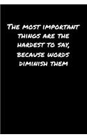 The Most Important Things Are The Hardest To Say Because Words Diminish Them: A soft cover blank lined journal to jot down ideas, memories, goals, and anything else that comes to mind.