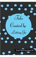 Take Control by Letting Go: Goal Setting Journal