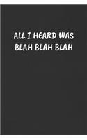 All I Heard Was Blah Blah Blah: Sarcastic Black Blank Lined Journal - Funny Gift Notebook