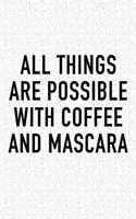 All Things Are Possible with Coffee and Mascara: A 6x9 Inch Matte Softcover Journal Notebook with 120 Blank Lined Pages and a Funny Caffeine Loving Cover Slogan