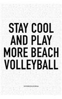 Stay Cool and Play More Beach Volleyball: A 6x9 Inch Matte Softcover Diary Notebook with 120 Blank Lined Pages and a Funny Gaming Sports Cover Slogan