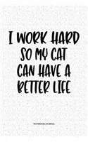 I Work Hard So My Cat Can Have A Better Life: A 6x9 Inch Softcover Matte Notebook Diary With 120 Blank Lined Pages