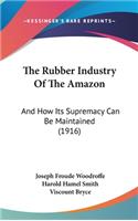 The Rubber Industry of the Amazon: And How Its Supremacy Can Be Maintained (1916)