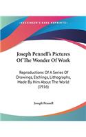 Joseph Pennell's Pictures Of The Wonder Of Work: Reproductions Of A Series Of Drawings, Etchings, Lithographs, Made By Him About The World (1916)(English)