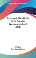 The Annotated Constitution Of The Australian Commonwealth Part 1 (1901): (English)