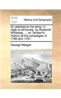 An Address to the Army; In Reply to Strictures, by Roderick M'Kenzie, ... on Tarleton's History of the Campaigns of 1780 and 1781.