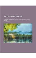 Half-True Tales; Stories Founded on Fiction. Illustrated by C. Jay Taylor