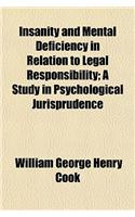Insanity and Mental Deficiency in Relation to Legal Responsibility; A Study in Psychological Jurisprudence