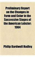 Preliminary Report on the Changes in Form and Color in the Successive Stages of the American Lobster; 1904