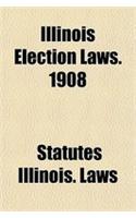 Illinois Election Laws. 1908