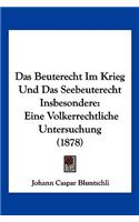 Beuterecht Im Krieg Und Das Seebeuterecht Insbesondere: Eine Volkerrechtliche Untersuchung (1878)(German)