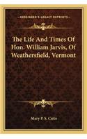 Life and Times of Hon. William Jarvis, of Weathersfield, Vermont