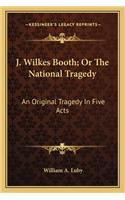 J. Wilkes Booth; Or the National Tragedy