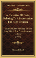 A Narrative Of Facts, Relating To A Prosecution For High Treason: Including The Address To The Jury, Which The Court Refused To Hear (1795)
